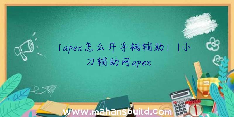 「apex怎么开手柄辅助」|小刀辅助网apex